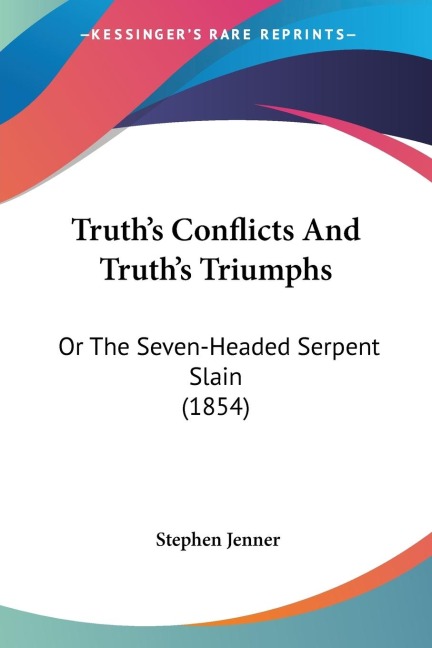 Truths Conflicts And Truths Triumphs: Or The Seven-Headed Serpent Slain (1854)