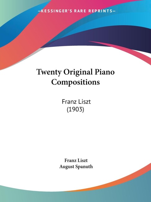 Twenty Original Piano Compositions: Franz Liszt (1903)