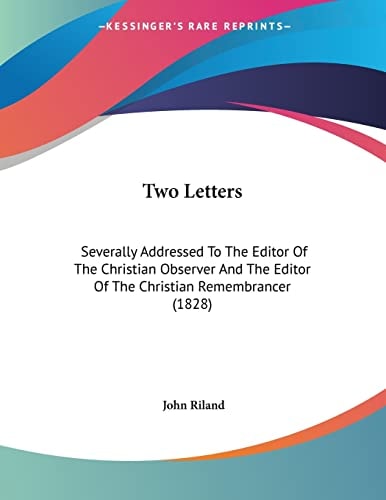 Two Letters Severally Addressed To The Editor Of The Christian Observer And The Editor Of The Christian Remembrancer (1828)
