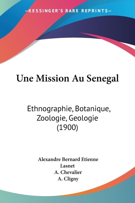 Une Mission Au Senegal: Ethnographie, Botanique, Zoologie, Geologie (1900)