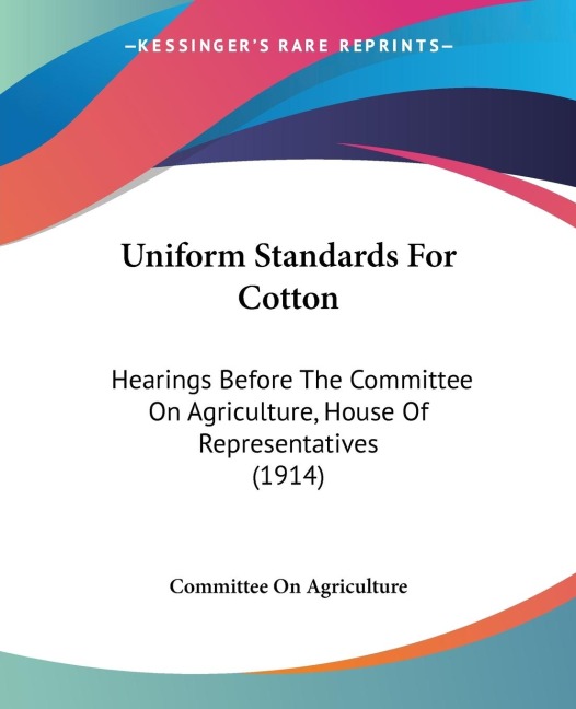 Uniform Standards For Cotton: Hearings Before The Committee On Agriculture, House Of Representatives (1914)