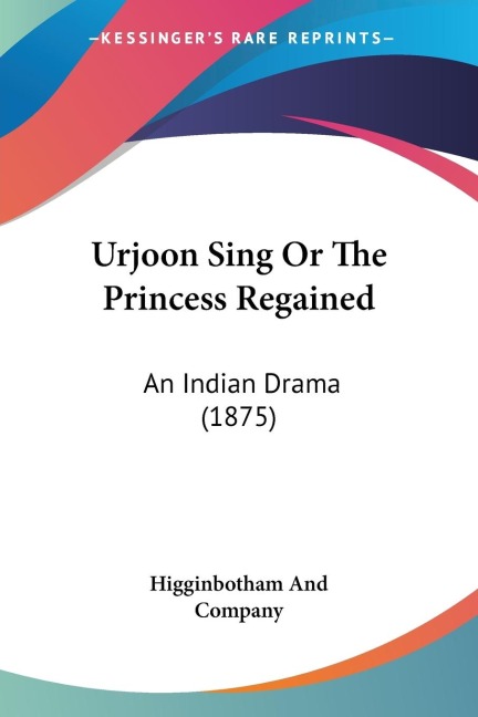 Urjoon Sing Or The Princess Regained: An Indian Drama (1875)