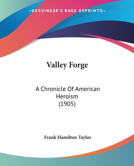 Valley Forge: A Chronicle Of American Heroism (1905)