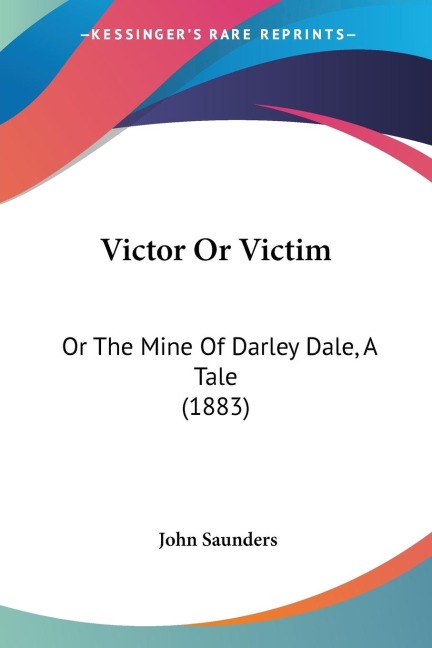 Victor Or Victim: Or The Mine Of Darley Dale, A Tale (1883)