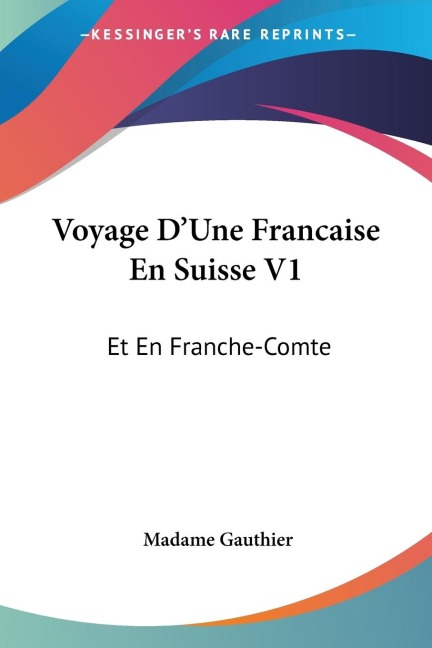 Voyage DUne Francaise En Suisse V1: Et En Franche-Comte: Depuis La Revolution (1790)