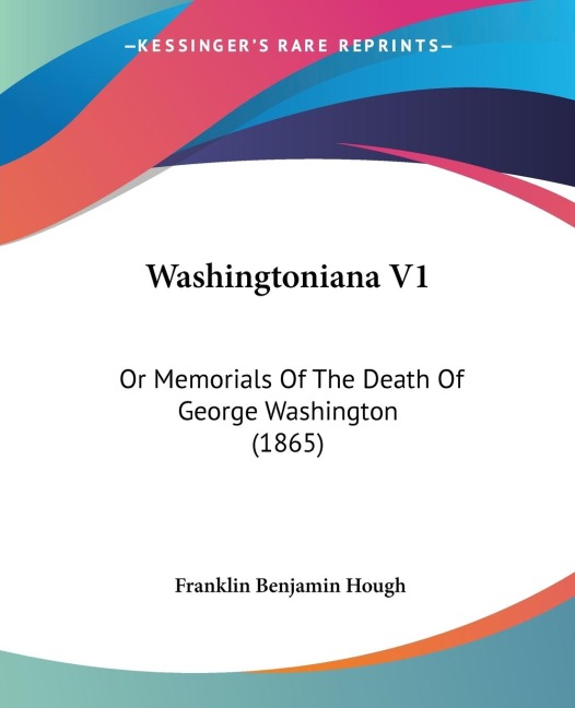 Washingtoniana V1: Or Memorials Of The Death Of George Washington (1865)