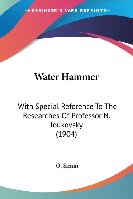 Water Hammer: With Special Reference To The Researches Of Professor N. Joukovsky (1904)