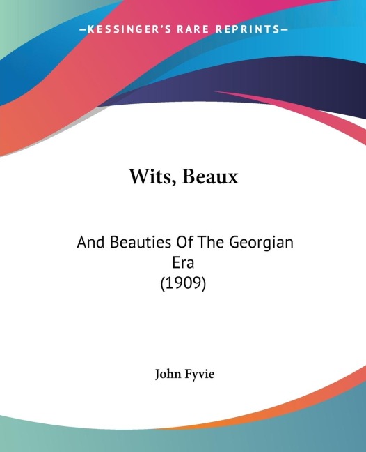 Wits, Beaux: And Beauties Of The Georgian Era (1909)