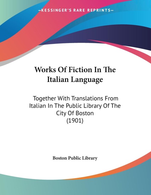 Works Of Fiction In The Italian Language: Together With Translations From Italian In The Public Library Of The City Of Boston (1901)