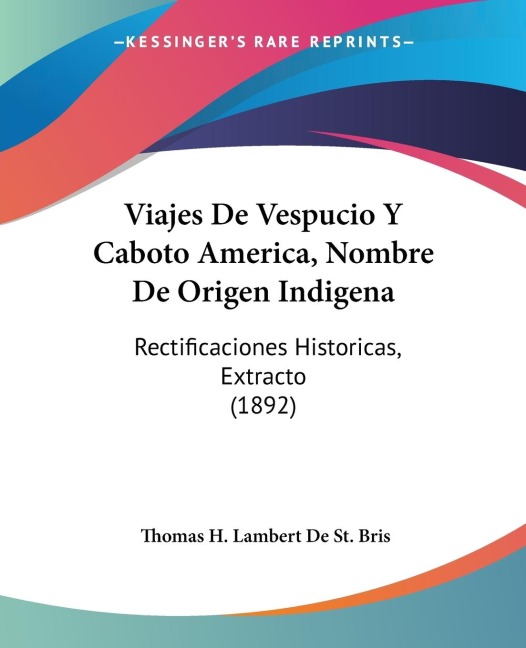 Viajes De Vespucio Y Caboto America, Nombre De Origen Indigena: Rectificaciones Historicas, Extracto (1892)