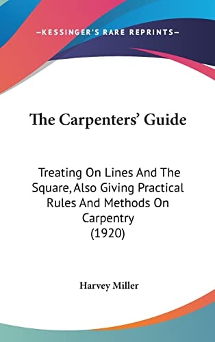The Carpenters' Guide Treating On Lines And The Square, Also Giving Practical Rules And Methods On Carpentry (1920)