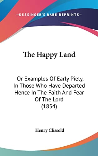 The Happy Land Or Examples Of Early Piety, In Those Who Have Departed Hence In The Faith And Fear Of The Lord (1854)