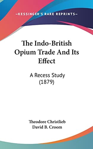 The Indo-British Opium Trade And Its Effect A Recess Study (1879)