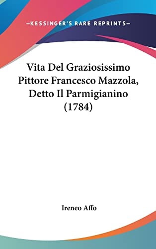 Vita Del Graziosissimo Pittore Francesco Mazzola, Detto Il Parmigianino (1784)