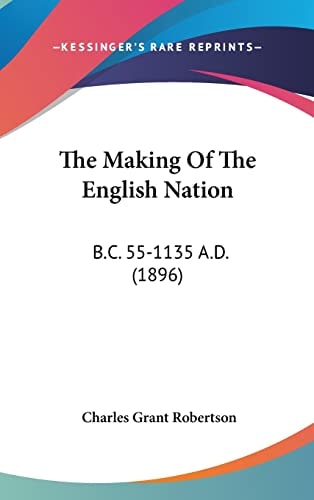 The Making Of The English Nation B.C. 55-1135 A.D. (1896)