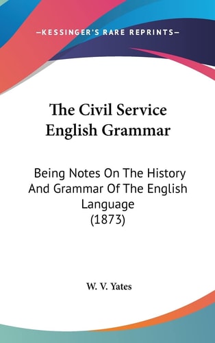 The Civil Service English Grammar Being Notes On The History And Grammar Of The English Language (1873)