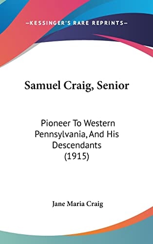 Samuel Craig, Senior Pioneer To Western Pennsylvania, And His Descendants (1915)