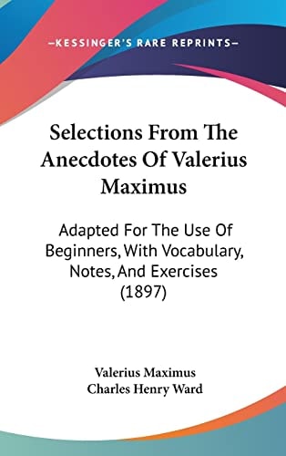 Selections From The Anecdotes Of Valerius Maximus Adapted For The Use Of Beginners, With Vocabulary, Notes, And Exercises (1897)