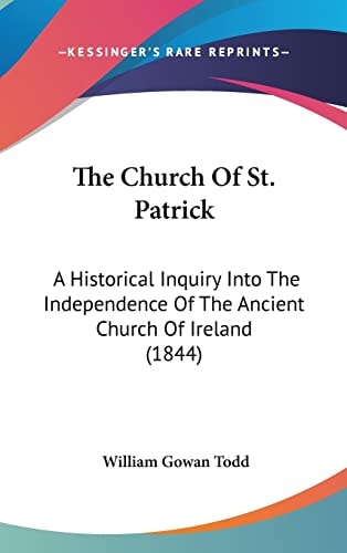 The Church Of St. Patrick A Historical Inquiry Into The Independence Of The Ancient Church Of Ireland (1844)