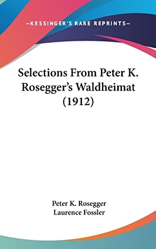 Selections From Peter K. Rosegger's Waldheimat (1912)