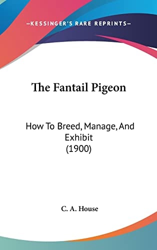 The Fantail Pigeon How To Breed, Manage, And Exhibit (1900)