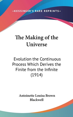The Making of the Universe Evolution the Continuous Process Which Derives the Finite from the Infinite (1914)