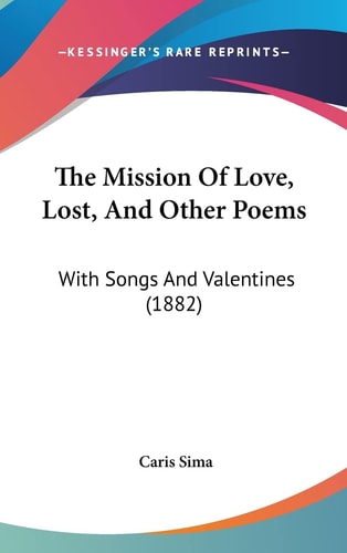 The Mission Of Love, Lost, And Other Poems With Songs And Valentines (1882)