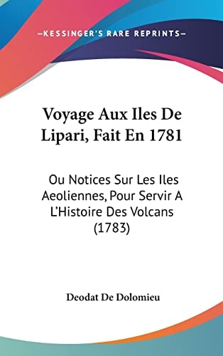 Voyage Aux Iles De Lipari, Fait En 1781 Ou Notices Sur Les Iles Aeoliennes, Pour Servir A L'Histoire Des Volcans (1783)
