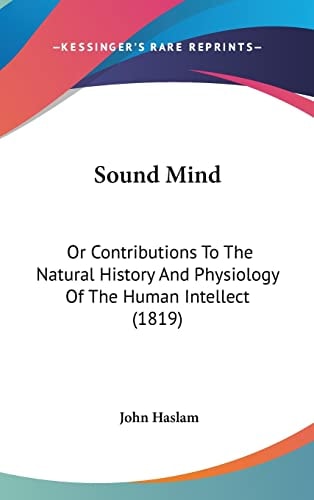 Sound Mind Or Contributions To The Natural History And Physiology Of The Human Intellect (1819)