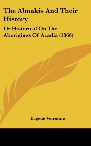 The Abnakis And Their History Or Historical On The Aborigines Of Acadia (1866)