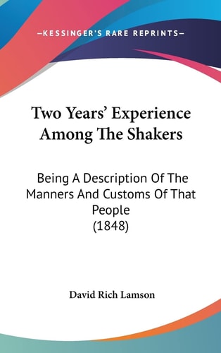 Two Years' Experience Among The Shakers Being A Description Of The Manners And Customs Of That People (1848)