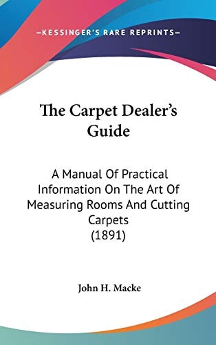 The Carpet Dealer's Guide A Manual Of Practical Information On The Art Of Measuring Rooms And Cutting Carpets (1891)