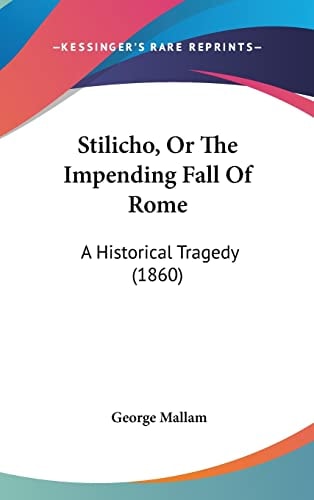 Stilicho, Or The Impending Fall Of Rome A Historical Tragedy (1860)