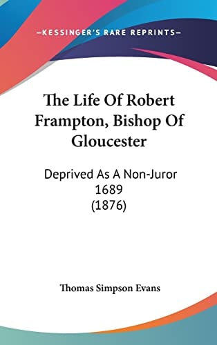 The Life Of Robert Frampton, Bishop Of Gloucester Deprived As A Non-Juror 1689 (1876)