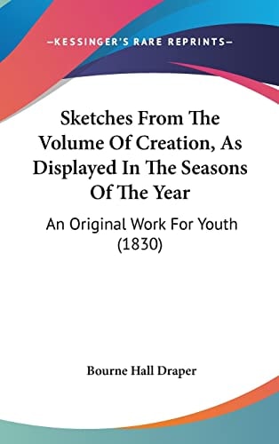 Sketches From The Volume Of Creation, As Displayed In The Seasons Of The Year An Original Work For Youth (1830)