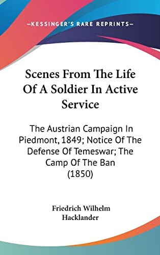Scenes From The Life Of A Soldier In Active Service The Austrian Campaign In Piedmont, 1849; Notice Of The Defense Of Temeswar; The Camp Of The Ban (1850)