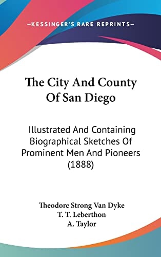 The City And County Of San Diego Illustrated And Containing Biographical Sketches Of Prominent Men And Pioneers (1888)