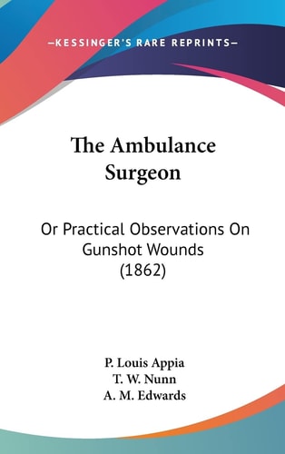 The Ambulance Surgeon, Or, Practical Observations on Gunshot Wounds