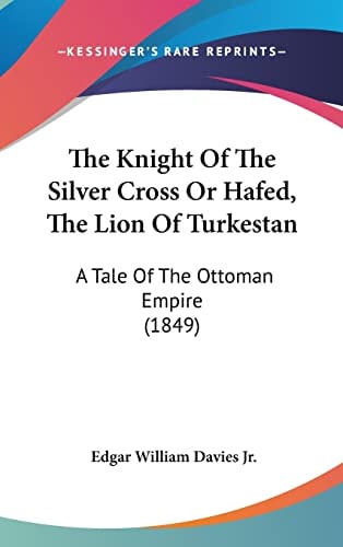 The Knight of the Silver Cross Or Hafed, the Lion of Turkestan A Tale of the Ottoman Empire (1849)