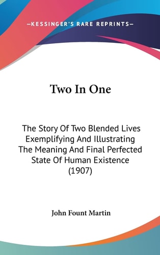 Two In One The Story Of Two Blended Lives Exemplifying And Illustrating The Meaning And Final Perfected State Of Human Existence (1907)