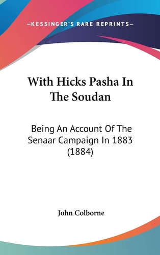 With Hicks Pasha In The Soudan Being An Account Of The Senaar Campaign In 1883 (1884)