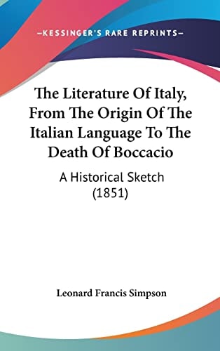 The Literature Of Italy, From The Origin Of The Italian Language To The Death Of Boccacio A Historical Sketch (1851)