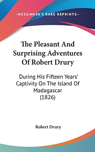 The Pleasant And Surprising Adventures Of Robert Drury During His Fifteen Years' Captivity On The Island Of Madagascar (1826)