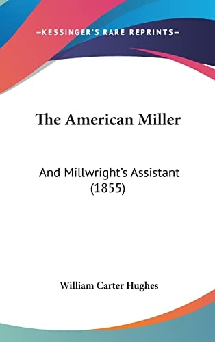 The American Miller And Millwright's Assistant (1855)