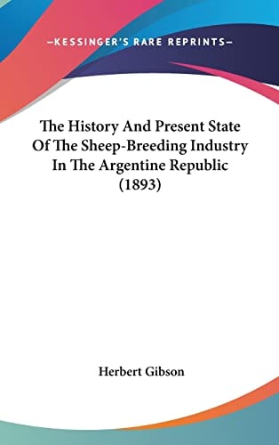 The History And Present State Of The Sheep-Breeding Industry In The Argentine Republic (1893)