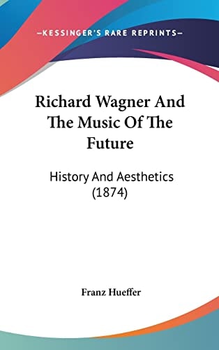 Richard Wagner And The Music Of The Future History And Aesthetics (1874)