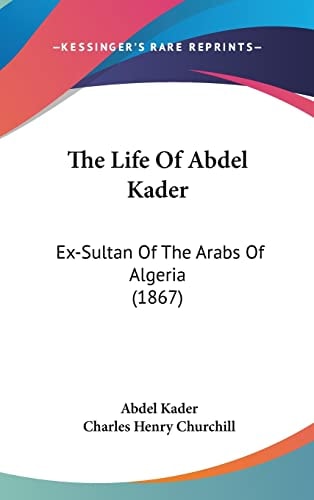 The Life Of Abdel Kader Ex-Sultan Of The Arabs Of Algeria (1867)