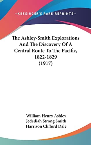The Ashley-Smith Explorations And The Discovery Of A Central Route To The Pacific, 1822-1829 (1917)