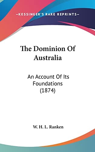 The Dominion Of Australia An Account Of Its Foundations (1874)