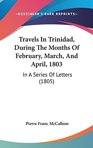 Travels In Trinidad, During The Months Of February, March, And April, 1803 In A Series Of Letters (1805)